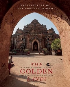 The Golden Lands: Cambodia, Indonesia, Laos, Myanmar, Thailand & Vietnam - Lall, Vikram