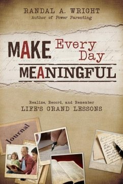 Make Every Day Meaningful Realize, Record, and Remember Life's Grand Lessons - Wright, Randall A