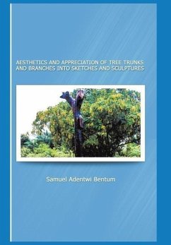 Aesthetics and Appreciation of Tree Trunks and Branches Into Sketches and Sculptures - Bentum, Samuel Adentwi