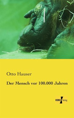 Der Mensch vor 100.000 Jahren - Hauser, Otto