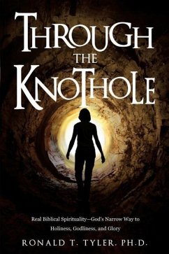 Through the Knothole: Real Biblical Spirituality - Tyler, Ph. D. Ronald T.