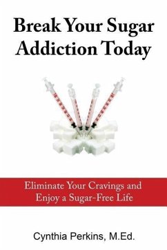 Break Your Sugar Addiction Today: Eliminate Cravings and Enjoy a Sugar-Free Life - Perkins, Cynthia a.