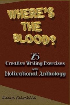 Where's the Blood? 25 Creative Writing Exercise with Motivational Anthology - Fairchild, David
