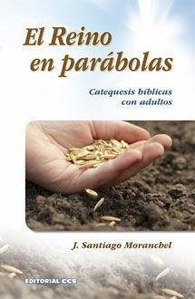 El reino en parábolas : catequesis bíblicas con adultos - Moranchel Fernández, José Santiago