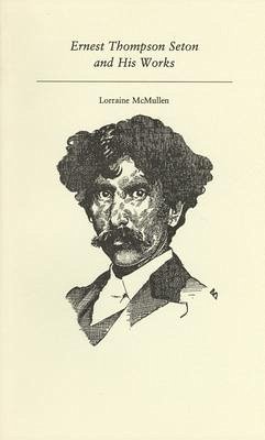 Ernest Thompson Seton and His Works - McMullen, Lorraine