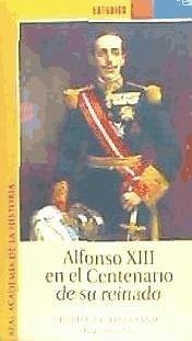 Alfonso XIII en el centenario de su reinado - Seco Serrano, Carlos