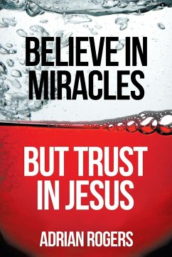 Believe in Miracles, But Trust in Jesus - Rogers, Adrian