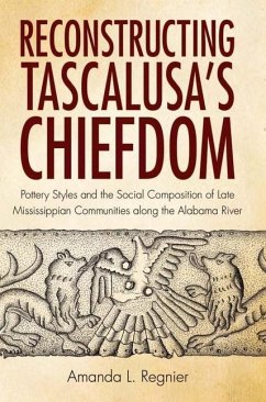 Reconstructing Tascalusa's Chiefdom: Pottery Styles and the Social Composition of Late Mississippian Communities Along the Alabama River - Regnier, Amanda L.