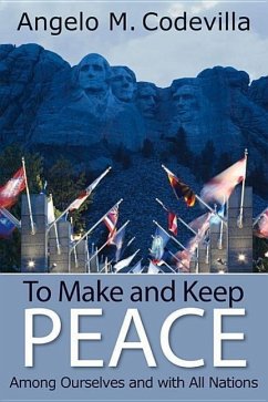 To Make and Keep Peace Among Ourselves and with All Nations - Codevilla, Angelo M.