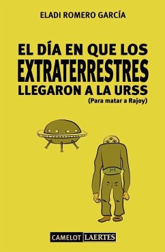 El día que los extraterrestres llegaron a la URSS (para matar a Rajoy) - Romero García, Eladi