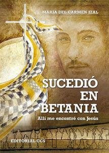 Sucedió en Betania : allí me encontré con Jesús - Izal Mariñoso, María del Carmen