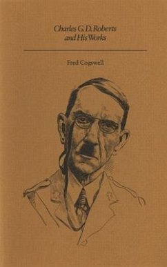 Charles G.D. Roberts and His Works - Cogswell, Fred; Whalen, Terrence Anthony