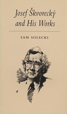 Josef Skvorecky and His Works - Solecki, Sam