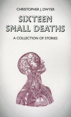 Sixteen Small Deaths: A Collection of Stories - Dwyer, Christopher