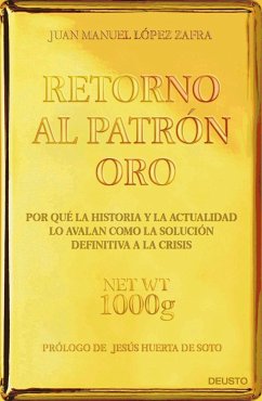 Retorno al patrón oro : por qué la historia y la actualidad lo avalan como la solución definitiva a la crisis - López Zafra, Juan Manuel