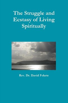 The Struggle and Ecstasy of Living Spiritually - Fekete, Rev. David