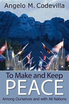 To Make and Keep Peace Among Ourselves and with All Nations - Codevilla, Angelo M.