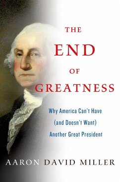 The End of Greatness: Why America Can't Have (and Doesn't Want) Another Great President - Miller, Aaron David