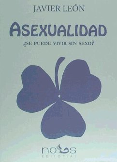 Asexualidad : ¿se puede vivir sin sexo? - León Gómez, Javier