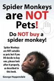 Spider Monkeys Are Not Pets! Do Not Buy a Spider Monkey! Spider Monkeys Are Not Suitable as Pets But If You Do Decide to Buy One, Please Look After It