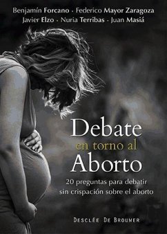 Debate en torno al aborto : 20 preguntas para debatir sin crispación sobre el aborto - Mayor Zaragoza, Federico; Forcano, Benjamín