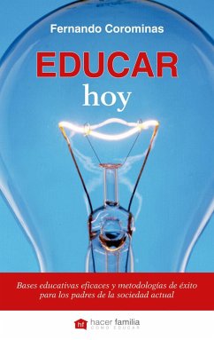Educar hoy : bases educativas eficaces y metodologías de éxito para los padres de la sociedad actual - Corominas Corcuera, Fernando