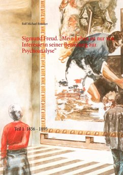 Sigmund Freud. ¿Mein Leben ist nur von Interesse in seiner Beziehung zur Psychoanalyse¿ - Böttcher, Rolf Michael