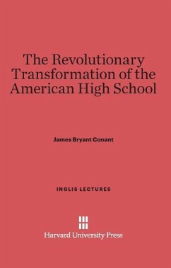 The Revolutionary Transformation of the American High School - Conant, James Bryant