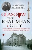 Glasgow: The Real Mean City: True Crime and Punishment in the Second City of the Empire