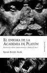 El enigma de la Academia de Platón : escépticos contra dogmáticos en la Grecia clásica - Román Alcalá, Ramón