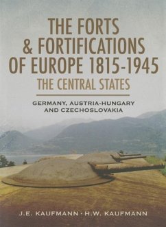 The Forts and Fortifications of Europe 1815-1945: The Central States - Germany, Austria-Hungary and Czechoslovakia - Kaufmann, H. W.; Kaufmann, J. E.
