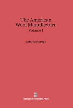Cole, Arthur Harrison: The American Wool Manufacture. Volume I - Cole, Arthur Harrison