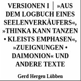Versionen I ¦ »Aus dem Logbuch eines Seelenverkäufers«,»Thinka kann tanzen . Kleists Emphasen«, »Zueignungen . Daimonion« und andere Texte (eBook, ePUB) Versionen I ¦ »Aus dem Logbuch eines Seelenverkäufers«,»Thinka kann tanzen . Kleists Emphasen«, »Zueignungen . Daimonion« und andere Texte (eBook, ePUB)