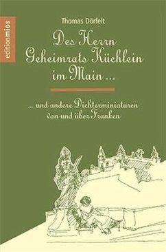 Des Herrn Geheimrats Küchlein im Main und andere Dichterminiaturen von und über Franken - Dörfelt, Thomas