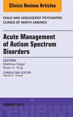 Acute Management of Autism Spectrum Disorders, An Issue of Child and Adolescent Psychiatric Clinics of North America (eBook, ePUB) - Siegel, Matthew; King, Bryan H.