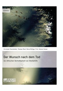 Der Wunsch nach dem Tod. Zur ethischen Vertretbarkeit von Sterbehilfe (eBook, ePUB) - Staufenbiel, Christoph; Must, Thomas; Röttger, Maria; Kaiser, Helmut