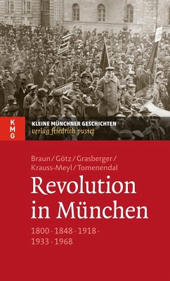 Revolution in München (eBook, ePUB) - Braun, Oliver; Götz, Thomas; Grasberger, Thomas; Krauss-Meyl, Sylvia; Tomenendal, Dominik