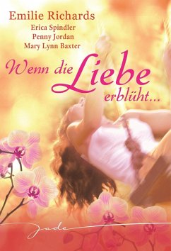 Wenn die Liebe erblüht (eBook, ePUB) - Richards, Emilie; Baxter, Mary Lynn; Spindler, Erica; Jordan, Penny