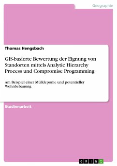 GIS-basierte Bewertung der Eignung von Standorten mittels Analytic Hierarchy Process und Compromise Programming - Hengsbach, Thomas