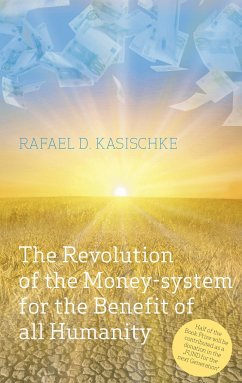 The Revolution of the Money-system for the Benefit of all humanity - Kasischke, Rafael D.