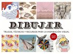 Dibujar: Trucos, Técnicas Y Recursos Para La Inspiración Visual