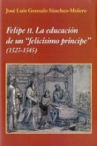 Felipe II : la educación de un felicísimo príncipe 1527-1545