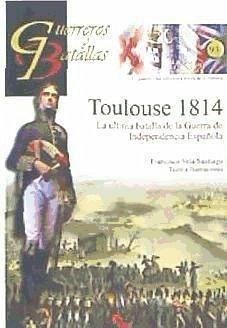 Toulouse 1814 : la última batalla de la Guerra de Independencia española - Vela Santiago, Francisco Manuel