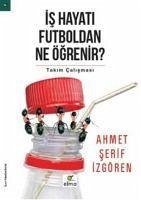 Is Hayati Futboldan Ne Ögrenir - Serif Izgören, Ahmet