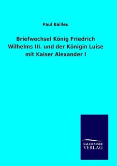 Briefwechsel König Friedrich Wilhelms III. und der Königin Luise mit Kaiser Alexander I