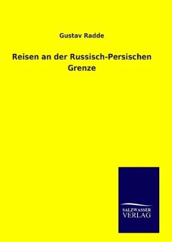 Reisen an der Russisch-Persischen Grenze - Radde, Gustav