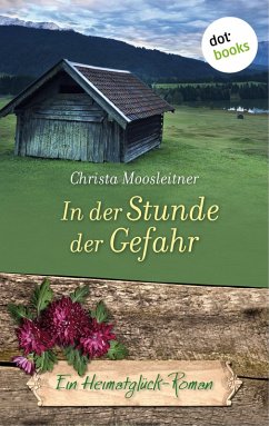 In der Stunde der Gefahr / Heimatglück Bd.1 (eBook, ePUB) - Moosleitner, Christa