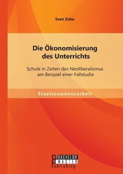 Die Ökonomisierung des Unterrichts: Schule in Zeiten des Neoliberalismus am Beispiel einer Fallstudie - Zalac, Sven