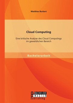 Cloud Computing: Eine kritische Analyse des Cloud Computings im gewerblichen Bereich - Burkert, Matthias
