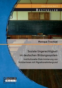 Soziale Ungerechtigkeit im deutschen Bildungssystem: Institutionelle Diskriminierung von SchülerInnen mit Migrationshintergrund - Trachsel, Monique